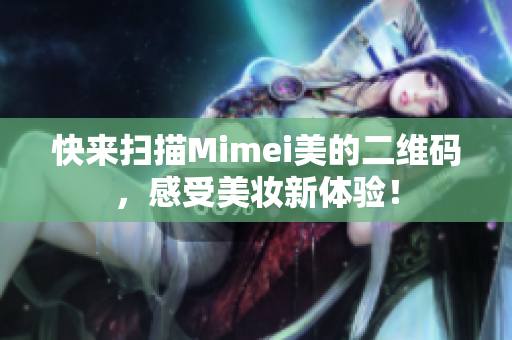 快来扫描Mimei美的二维码，感受美妆新体验！