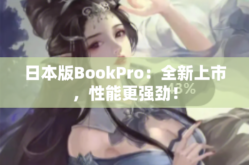 日本版BookPro：全新上市，性能更强劲！