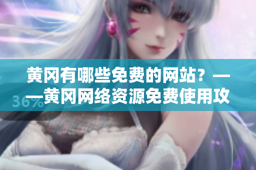黄冈有哪些免费的网站？——黄冈网络资源免费使用攻略