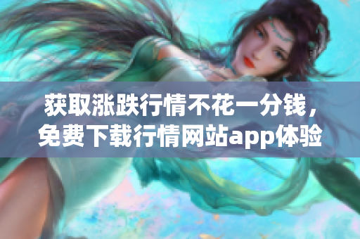 获取涨跌行情不花一分钱，免费下载行情网站app体验！