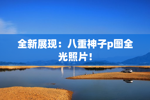 全新展现：八重神子p图全光照片！
