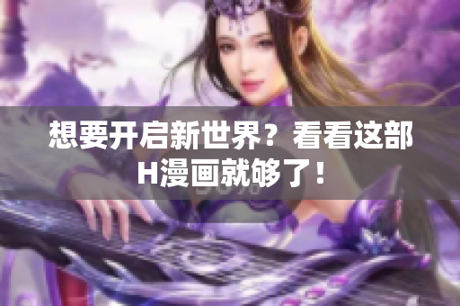 想要开启新世界？看看这部H漫画就够了！