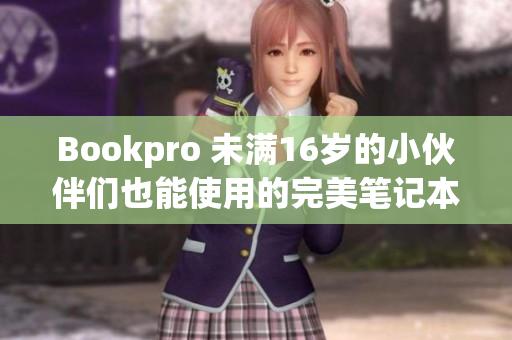 Bookpro 未满16岁的小伙伴们也能使用的完美笔记本