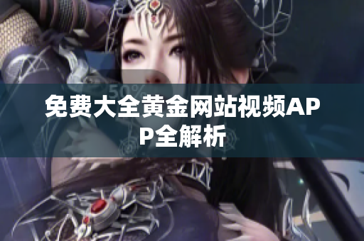 免费大全黄金网站视频APP全解析