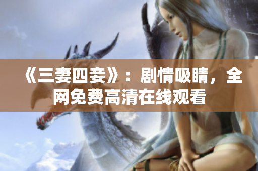 《三妻四妾》：剧情吸睛，全网免费高清在线观看