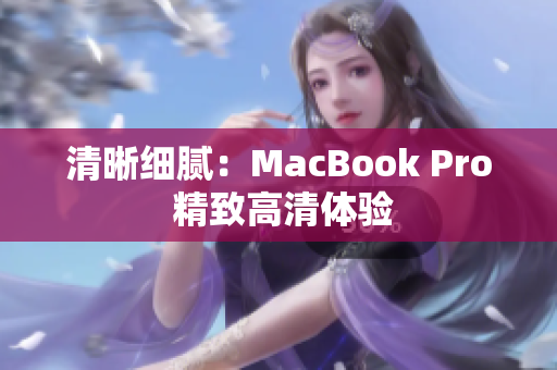清晰细腻：MacBook Pro 精致高清体验