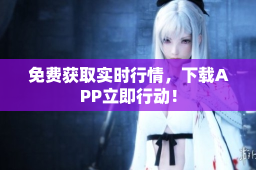 免费获取实时行情，下载APP立即行动！