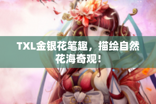 TXL金银花笔趣，描绘自然花海奇观！
