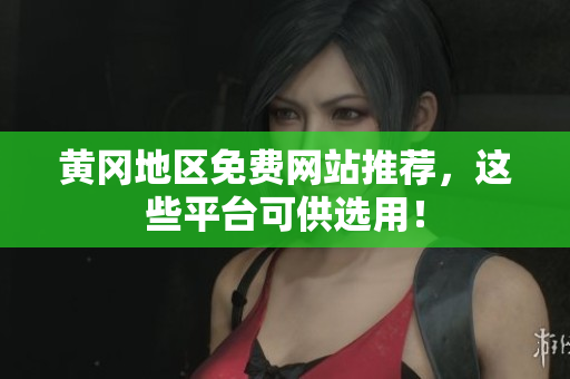 黄冈地区免费网站推荐，这些平台可供选用！