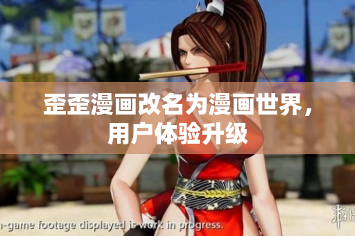 歪歪漫画改名为漫画世界，用户体验升级