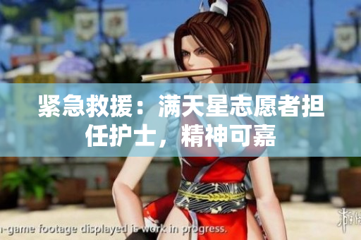 紧急救援：满天星志愿者担任护士，精神可嘉