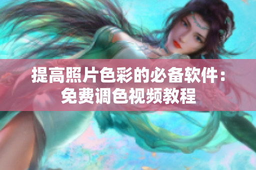提高照片色彩的必备软件：免费调色视频教程