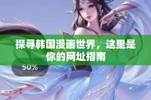 探寻韩国漫画世界，这里是你的网址指南