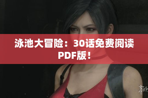 泳池大冒险：30话免费阅读PDF版！