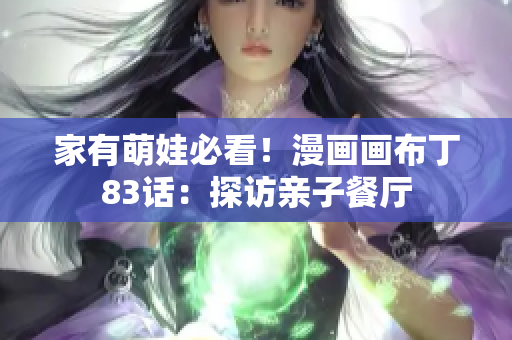 家有萌娃必看！漫画画布丁83话：探访亲子餐厅