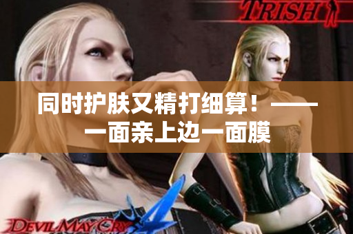 同时护肤又精打细算！——一面亲上边一面膜