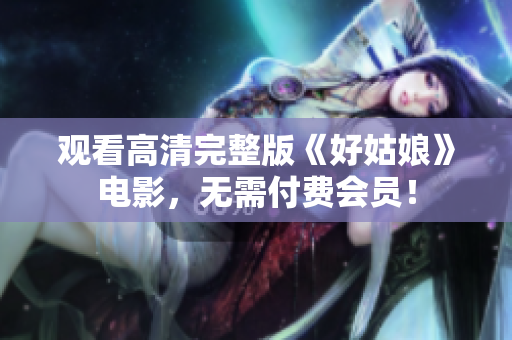 观看高清完整版《好姑娘》电影，无需付费会员！