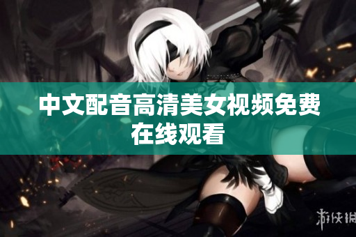 中文配音高清美女视频免费在线观看