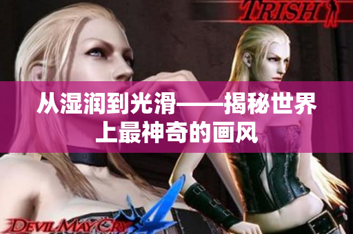 从湿润到光滑——揭秘世界上最神奇的画风