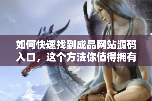 如何快速找到成品网站源码入口，这个方法你值得拥有