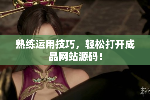 熟练运用技巧，轻松打开成品网站源码！