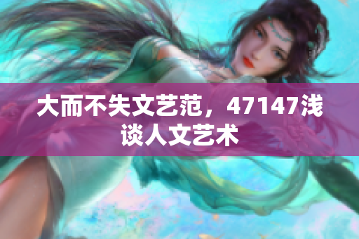 大而不失文艺范，47147浅谈人文艺术