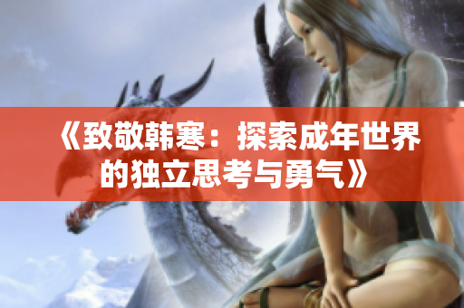 《致敬韩寒：探索成年世界的独立思考与勇气》