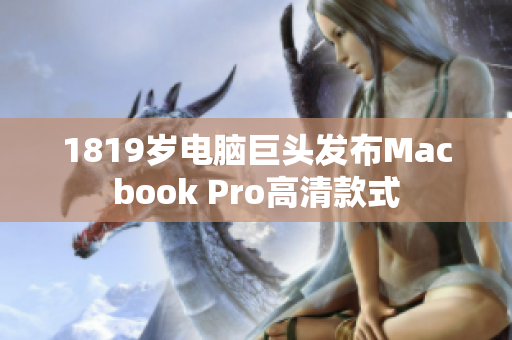 1819岁电脑巨头发布Macbook Pro高清款式