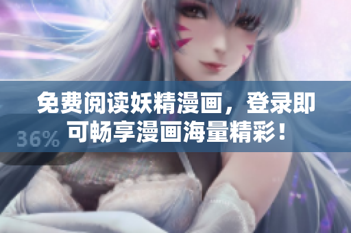免费阅读妖精漫画，登录即可畅享漫画海量精彩！