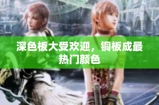 深色板大受欢迎，铜板成最热门颜色