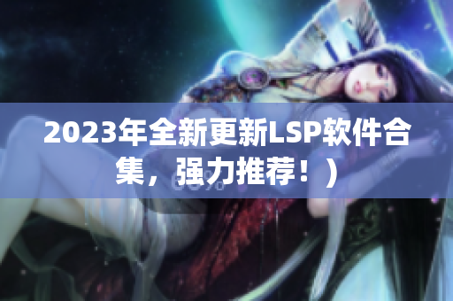 2023年全新更新LSP软件合集，强力推荐！)