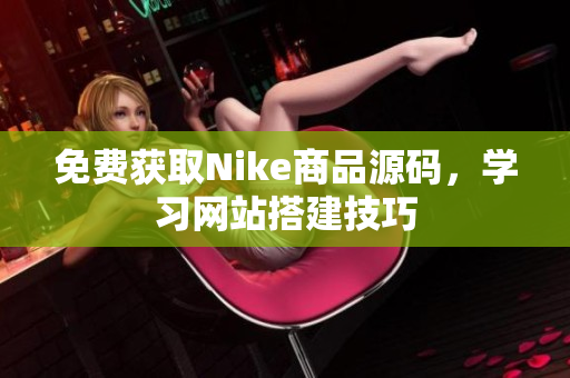 免费获取Nike商品源码，学习网站搭建技巧