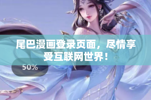 尾巴漫画登录页面，尽情享受互联网世界！