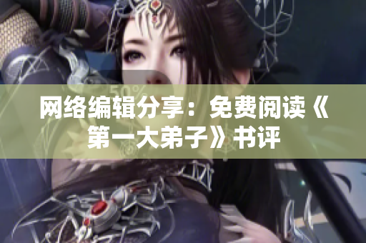 网络编辑分享：免费阅读《第一大弟子》书评