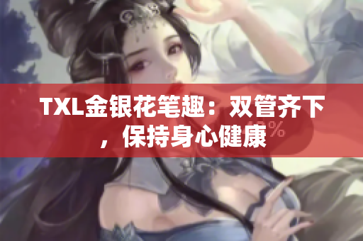 TXL金银花笔趣：双管齐下，保持身心健康