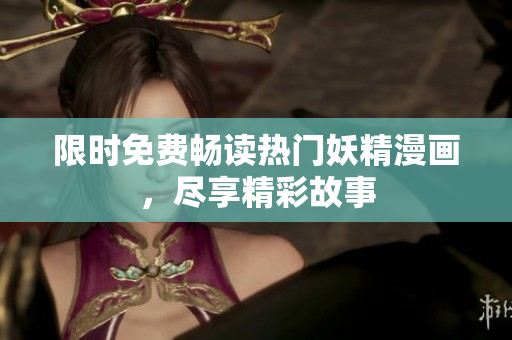 限时免费畅读热门妖精漫画，尽享精彩故事