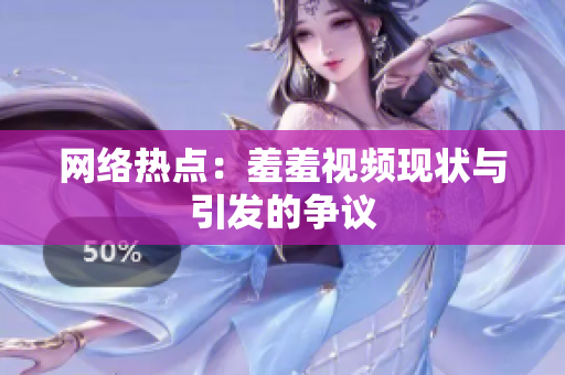 网络热点：羞羞视频现状与引发的争议