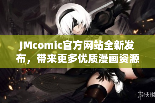 JMcomic官方网站全新发布，带来更多优质漫画资源