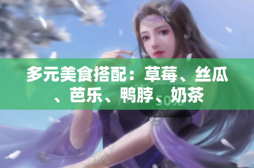 多元美食搭配：草莓、丝瓜、芭乐、鸭脖、奶茶