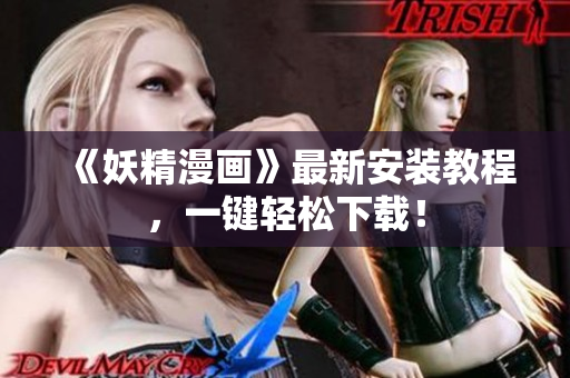 《妖精漫画》最新安装教程，一键轻松下载！