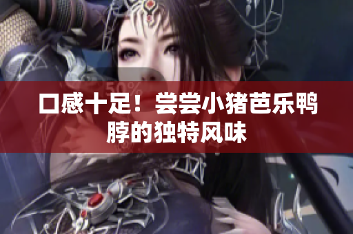 口感十足！尝尝小猪芭乐鸭脖的独特风味