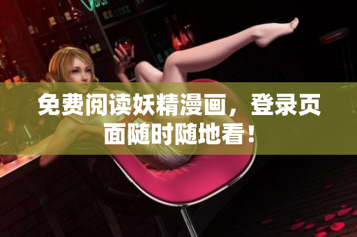 免费阅读妖精漫画，登录页面随时随地看！