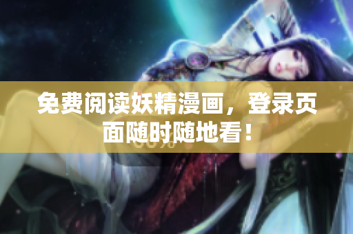 免费阅读妖精漫画，登录页面随时随地看！