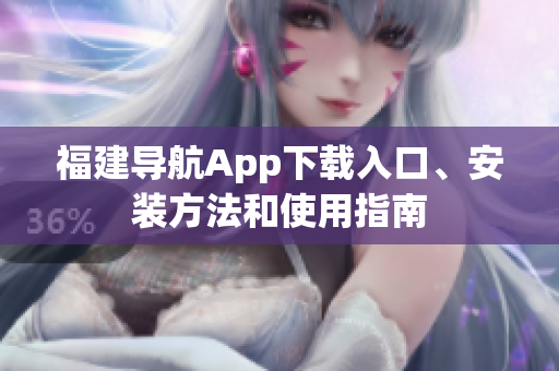 福建导航App下载入口、安装方法和使用指南