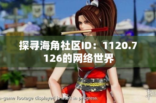 探寻海角社区ID：1120.7126的网络世界