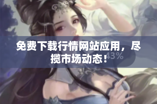 免费下载行情网站应用，尽揽市场动态！