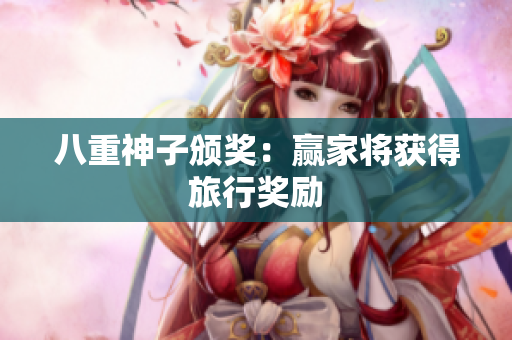 八重神子颁奖：赢家将获得旅行奖励