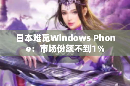 日本难觅Windows Phone：市场份额不到1％