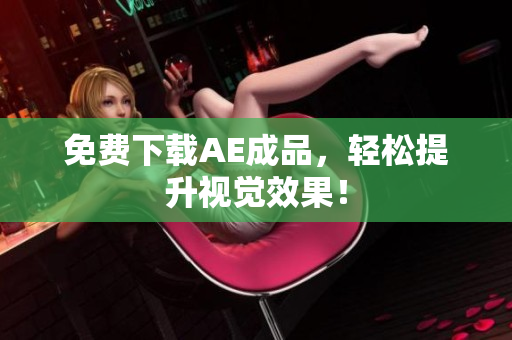 免费下载AE成品，轻松提升视觉效果！