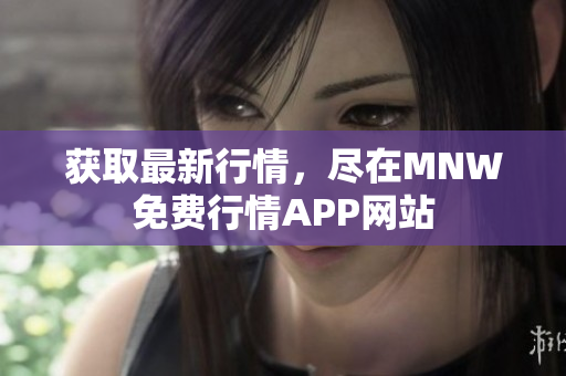 获取最新行情，尽在MNW免费行情APP网站